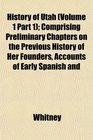 History of Utah  Comprising Preliminary Chapters on the Previous History of Her Founders Accounts of Early Spanish and