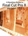 A Newbies Guide to Final Cut Pro X  A Beginnings Guide to Video Editing Like a Pro