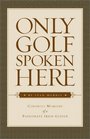 Only Golf Spoken Here Memoirs of a Passionate Irish Golfer