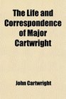 The Life and Correspondence of Major Cartwright