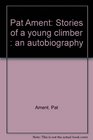 Pat Ament Stories of a young climber  an autobiography