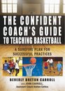The Confident Coach's Guide to Teaching Basketball A Surefire Plan for Successful Practices