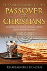The Significance of the Passover to Christians The Crucifixion of Christ Portrayed in the Blood of the Passover