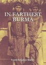 In Farthest Burma The record of an Arduous Journey of Exploration
