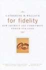 For Fidelity  How Intimacy and Commitment Enrich Our Lives