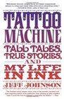 Tattoo Machine Tall Tales True Stories and My Life in Ink