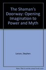 The Shaman's Doorway Opening Imagination to Power and Myth