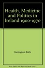 Health Medicine and Politics in Ireland 19001970