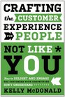 Crafting the Customer Experience For People Not Like You How to Delight and Engage the Customers Your Competitors Don't Understand