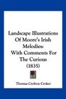 Landscape Illustrations Of Moore's Irish Melodies With Comments For The Curious