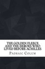 The Golden Fleece and the Heroes Who Lived Before Achilles