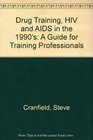 Drug Training HIV and AIDS in the 1990's A Guide for Training Professionals
