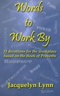 Words to Work By 31 devotions for the workplace based on the Book of Proverbs
