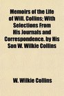 Memoirs of the Life of Will Collins With Selections From His Journals and Correspondence by His Son W Wilkie Collins