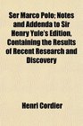 Ser Marco Polo Notes and Addenda to Sir Henry Yule's Edition Containing the Results of Recent Research and Discovery