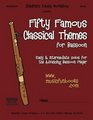 Fifty Famous Classical Themes for Bassoon Easy and Intermediate Solos for the Advancing Bassoon Player