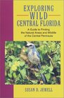 Exploring Wild Central Florida A Guide to Finding the Natural Areas and Wildlife of the Central Peninsula