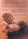 The Complete Upholsterer A Practical Guide to Upholstering Traditional Furniture