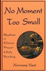 No Moment Too Small Rhythms of Silence Prayer and Holy Reading