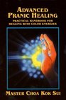 Advanced Pranic Healing A Practical Manual for Color Pranic Healing