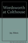 Wordsworth at Colthouse An account of the poet's boyhood years spent in the remote Lakeland hamlet of Colthouse