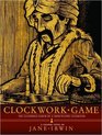 Clockwork Game The Illustrious Career of a ChessPlaying Automaton