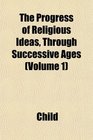 The Progress of Religious Ideas Through Successive Ages