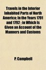 Travels in the Interior Inhabited Parts of North America In the Years 1791 and 1792  in Which Is Given an Account of the Manners and Customs