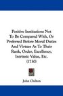 Positive Institutions Not To Be Compared With Or Preferred Before Moral Duties And Virtues As To Their Rank Order Excellency Intrinsic Value Etc