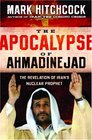 The Apocalypse of Ahmadinejad The Revelation of Iran's Nuclear Prophet