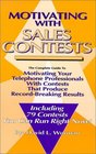 Motivating with Sales Contests The Complete Guide to Motivating Your Telephone Professionals with Contests That Produce RecordBreaking Results