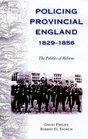 Policing Provincial England 18291856 The Politics of Reform