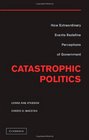 Catastrophic Politics How Extraordinary Events Redefine Perceptions of Government