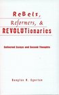 Rebels Reformers and Revolutionaries Collected Essays and Second Thoughts