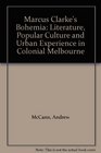 Marcus Clarke's Bohemia Literature Popular Culture and Urban Experience in Colonial Melbourne