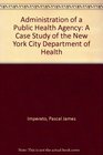 The Administration of a Public Health Agency A Case Study of the New York City Department of Health