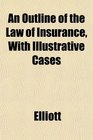 An Outline of the Law of Insurance With Illustrative Cases