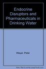 Endocrine Disruptors and Pharmaceuticals in Drinking Water