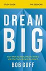 Dream Big Bible Study Guide Know What You Want Why You Want It and What Youre Going to Do About It