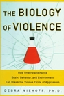 The Biology of Violence How Understanding the Brain Behavior and Environment Can Break the Vicious Circle of Aggression