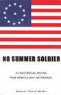 No Summer Soldier A Historical Novel  How America Won Her Freedom