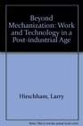 Beyond Mechanization Work and Technology in a Postindustrial Age