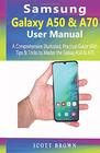 Samsung Galaxy A50  A70 User Manual A Comprehensive Illustrated Practical Guide with Tips  Tricks to Master the Samsung Galaxy A50  A70