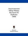 Anacreonteorum Sylloge Palatina Recensetur Et Explicatur