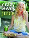 Crazy Sexy Juice 100 Simple Juice Smoothie  Nut Milk Recipes to Supercharge Your Health