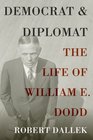 Democrat and Diplomat The Life of William E Dodd
