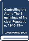 Controlling the Atom The Beginnings of Nuclear Regulation 19461962