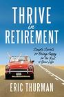 Thrive in Retirement Simple Secrets for Being Happy for the Rest of Your Life