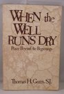 When the Well Runs Dry Prayer Beyond the Beginnings