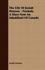 The Life Of Josiah Henson  Formaly A Slave Now An Inhabitant Of Canada